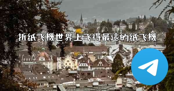 折纸飞機世界上飞得最遠的纸飞機