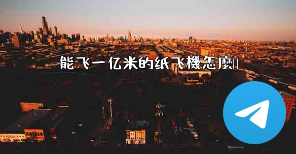能飞一亿米的纸飞機怎麼叠