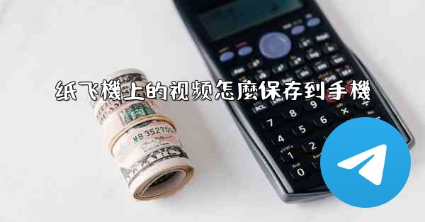 纸飞機上的视频怎麼保存到手機