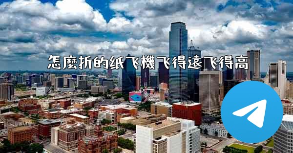 怎麼折的纸飞機飞得遠飞得高