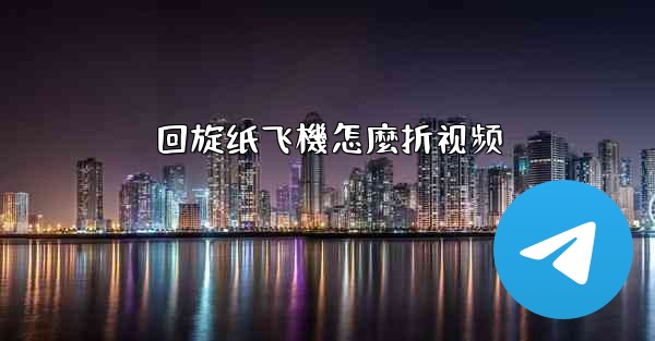 回旋纸飞機怎麼折视频