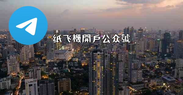 纸飞機開戶公众號