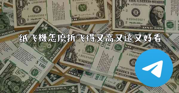 纸飞機怎麼折飞得又高又遠又好看