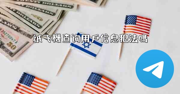 纸飞機查询用戶信息犯法嗎