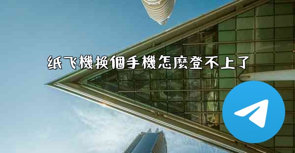 纸飞機换個手機怎麼登不上了