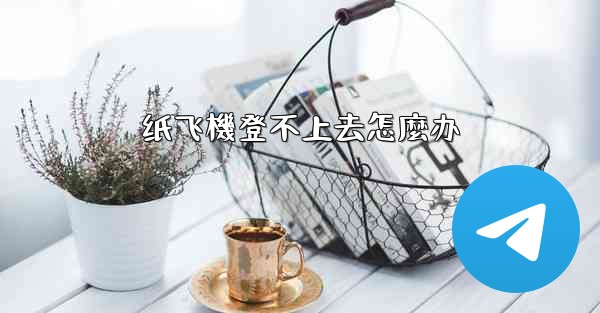纸飞機登不上去怎麼办