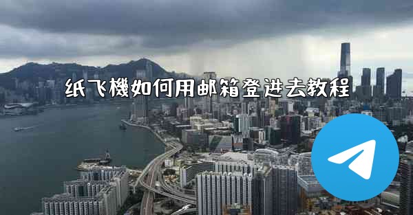 纸飞機如何用邮箱登进去教程