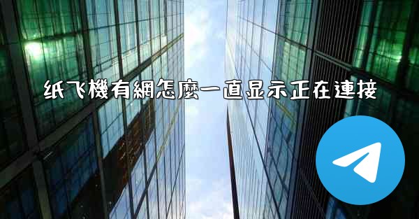 纸飞機有網怎麼一直显示正在連接