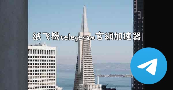 纸飞機telegeram官網加速器