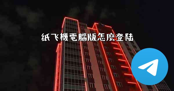 纸飞機電腦版怎麼登陆