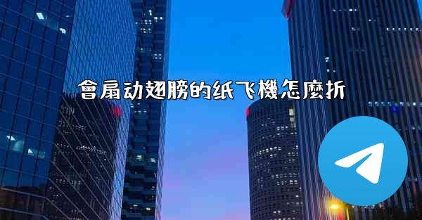 會扇动翅膀的纸飞機怎麼折