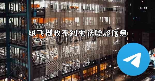 纸飞機收不到電话驗證信息