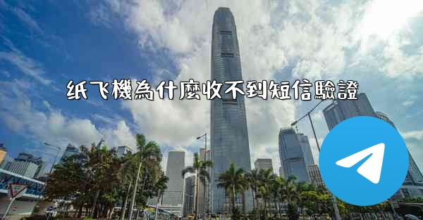 纸飞機為什麼收不到短信驗證