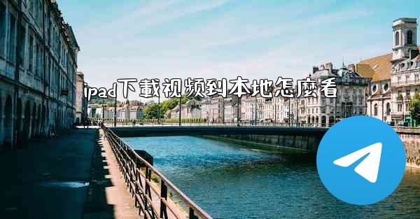 ipad下載视频到本地怎麼看
