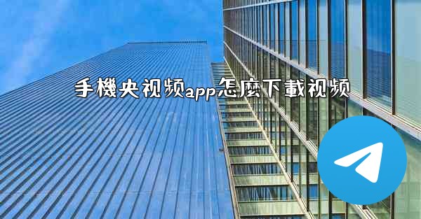 手機央视频app怎麼下載视频