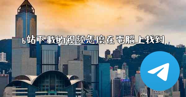 b站下載的视频怎麼在電腦上找到