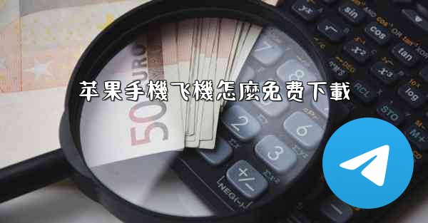 苹果手機飞機怎麼免费下載