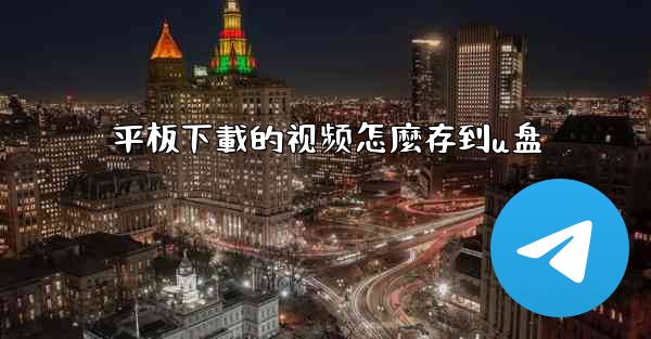 平板下載的视频怎麼存到u盘