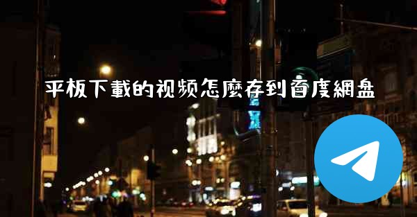 平板下載的视频怎麼存到百度網盘