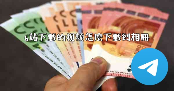 b站下載的视频怎麼下載到相冊