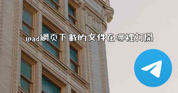 ipad網页下載的文件在哪裡打開