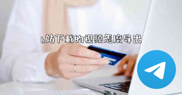b站下載的视频怎麼导出