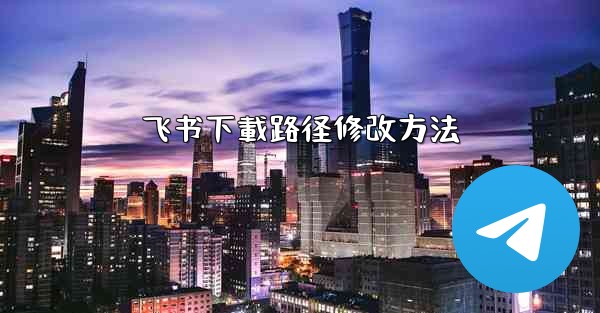 飞书下載路径修改方法