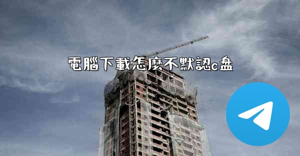 電腦下載怎麼不默認c盘