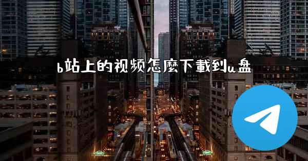 b站上的视频怎麼下載到u盘