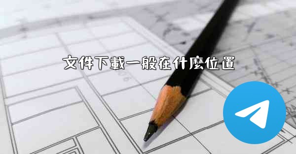 文件下載一般在什麼位置