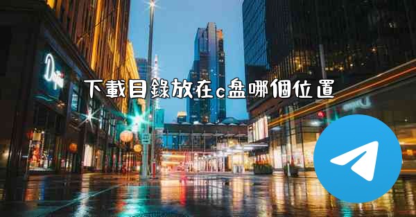 下載目錄放在c盘哪個位置