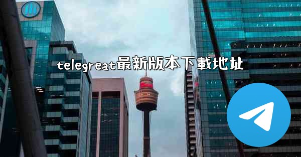 telegreat最新版本下載地址