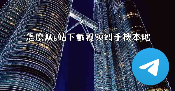 怎麼从b站下載视频到手機本地