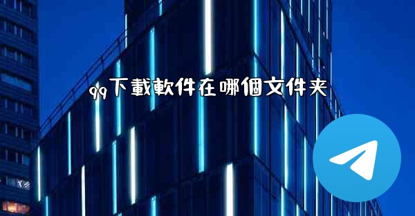 qq下載軟件在哪個文件夹