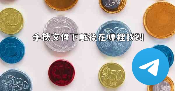 手機文件下載後在哪裡找到