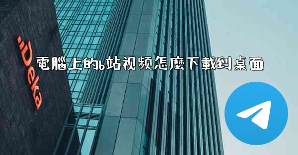 電腦上的b站视频怎麼下載到桌面