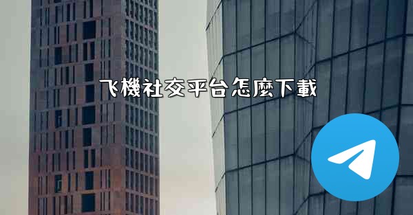 飞機社交平台怎麼下載
