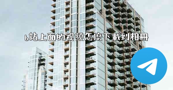 b站上面的视频怎麼下載到相冊