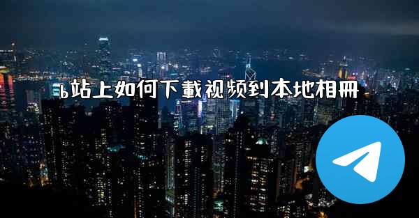 b站上如何下載视频到本地相冊
