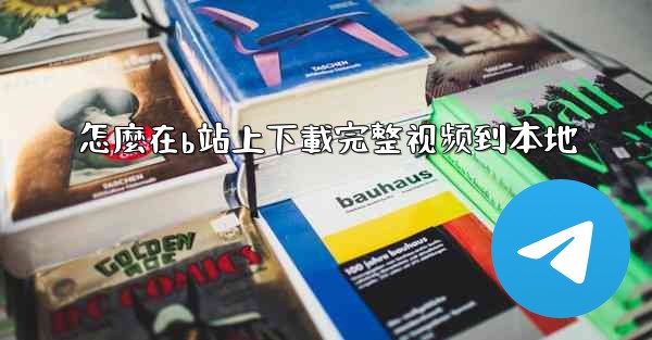 怎麼在b站上下載完整视频到本地