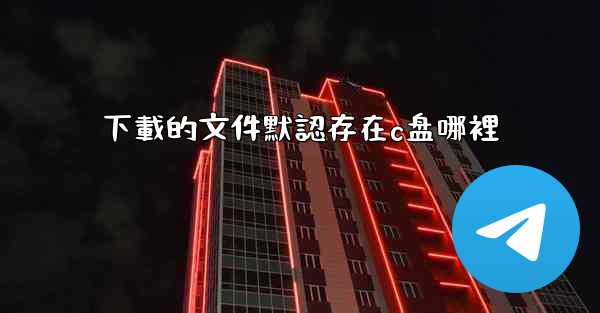 下載的文件默認存在c盘哪裡