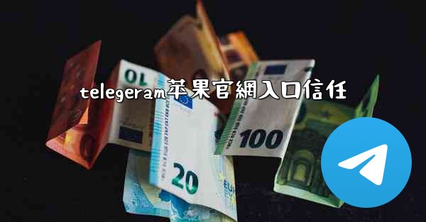 telegeram苹果官網入口信任