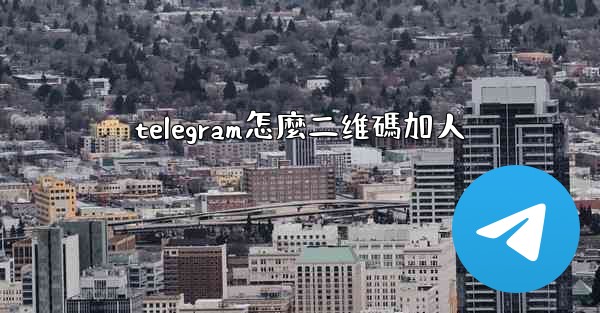telegram怎麼二维碼加人