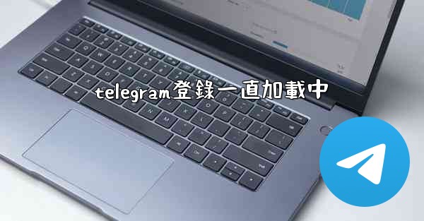 telegram登錄一直加載中