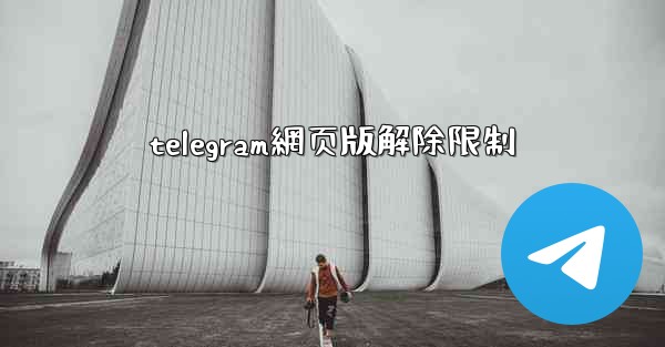telegram網页版解除限制