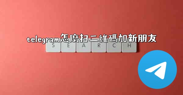 telegram怎麼扫二维碼加新朋友