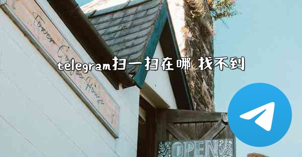 telegram扫一扫在哪 找不到