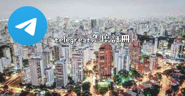 telegreat怎麼註冊