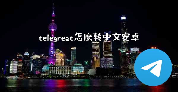telegreat怎麼转中文安卓