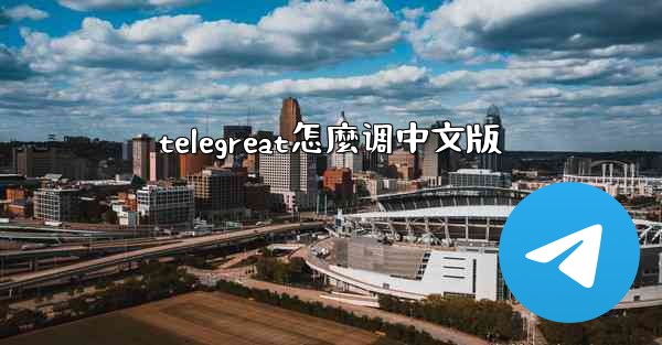 telegreat怎麼调中文版